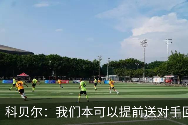 科贝尔：我们本可以提前送对手回家