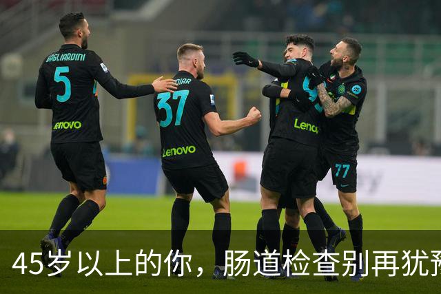 45岁以上的你，肠道检查别再犹豫！